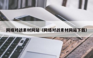桐城网络对战素材网站（网络对战素材网站下载）